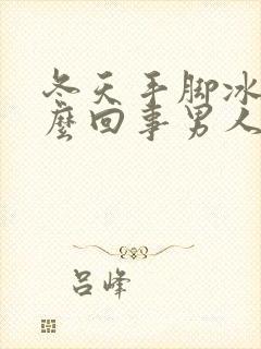 冬天手脚冰凉怎么回事男人封面