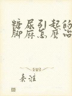 糖尿引起的手麻脚麻怎么治疗