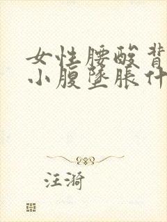 女性腰酸背痛,小腹坠胀什么原因封面