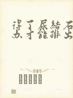 得了尿结石怎么办才能排出