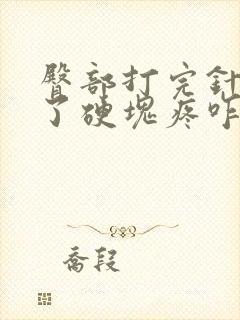 臀部打完针有肿了硬块疼咋办封面