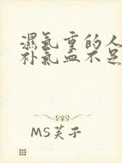 湿气重的人如何补气血不足