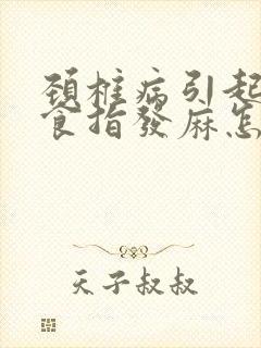 颈椎病引起左手食指发麻怎样治疗