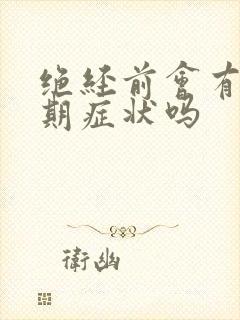 绝经前会有更年期症状吗