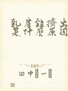 乳房能挤出乳汁是什么原因