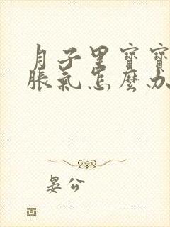 月子里宝宝肚子胀气怎么办快速排气封面