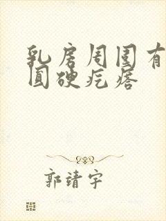 乳房周围有个小圆硬疙瘩封面