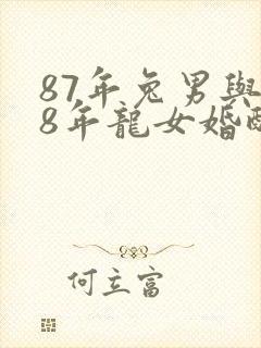 87年兔男与88年龙女婚配