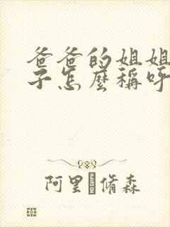 爸爸的姐姐的儿子怎么称呼