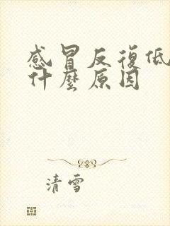 感冒反复低烧是什么原因