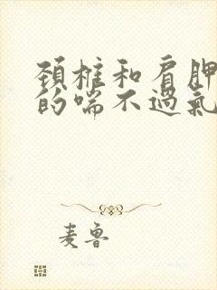 颈椎和肩胛骨疼的喘不过气