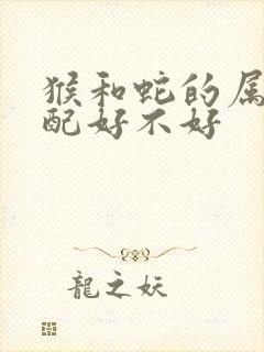 猴和蛇的属相婚配好不好封面