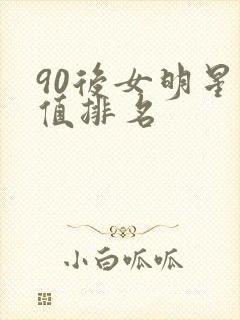 90后女明星颜值排名