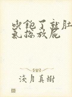 吃饱了就肚子胀气总放屁