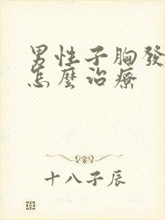 男性子胸发育了怎么治疗