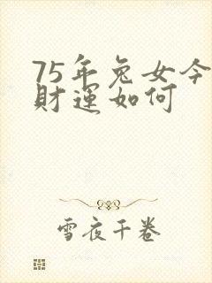 75年兔女今年财运如何