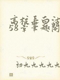 高校长白沽1-58章笔趣阁