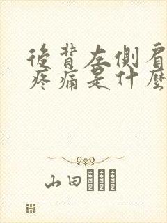 后背左侧肩胛骨疼痛是什么原因