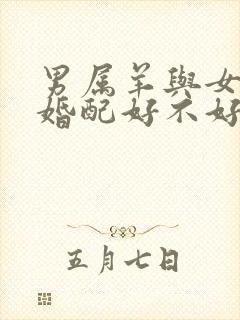 男属羊与女属蛇婚配好不好