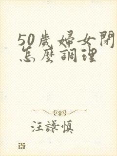 50岁妇女闭经怎么调理