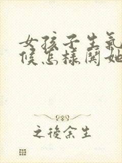 女孩子生气的时候怎样哄她开心