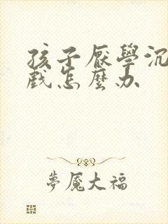 孩子厌学沉迷游戏怎么办