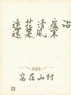 连花清瘟治风热还是风寒封面