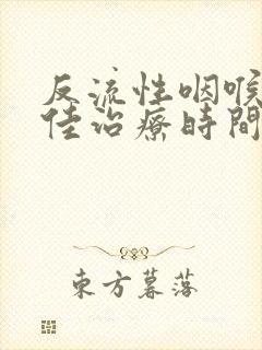 反流性咽喉炎最佳治疗时间