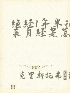 绝经1年半后又来月经是怎么回事