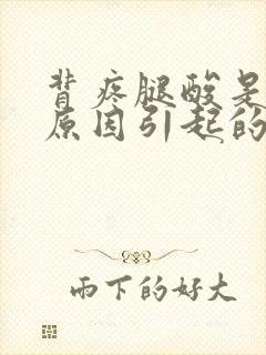 背疼腿酸是什么原因引起的