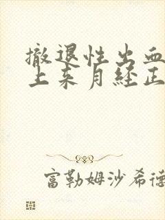 撤退性出血后马上来月经正常吗