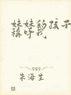 妹妹的孩子怎么称呼我