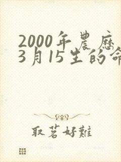 2000年农历3月15生的命