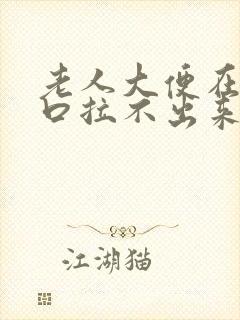 老人大便在肛门口拉不出来怎么办