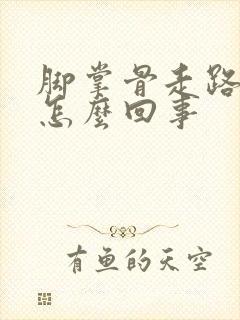 脚掌骨走路疼是怎么回事