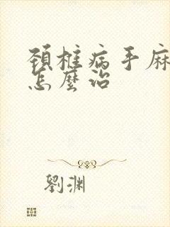 颈椎病手麻应该怎么治