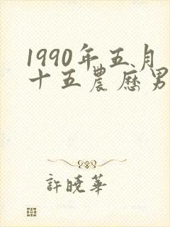 1990年五月十五农历男孩什么命运封面