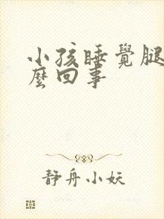 小孩睡觉腿疼怎么回事