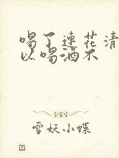 喝了连花清瘟可以喝酒不