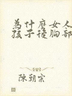 为什么女人生完孩子后胸部会变小