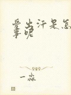 爱出汗是怎么回事呢