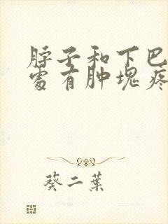 脖子和下巴交界处有肿块疼痛