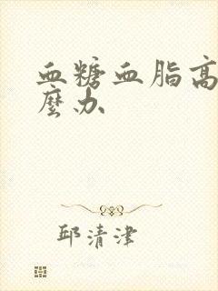 血糖血脂高该怎么办