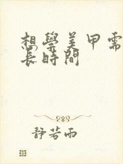 想学美甲需要多长时间