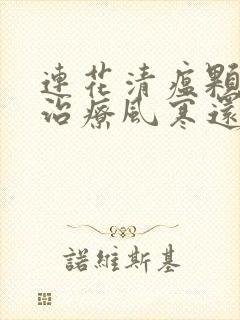 连花清瘟颗粒是治疗风寒还是风热封面