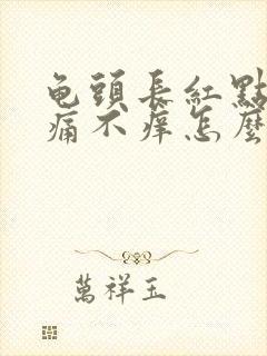 龟头长红点点不痛不痒怎么回事封面