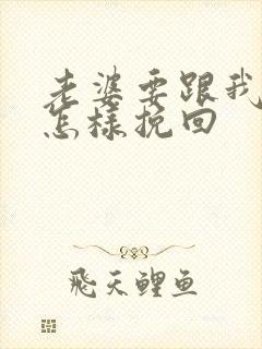 老婆要跟我离婚怎样挽回