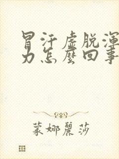 冒汗虚脱浑身无力怎么回事