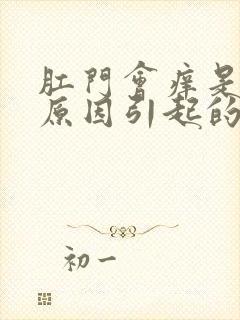 肛门会痒是什么原因引起的