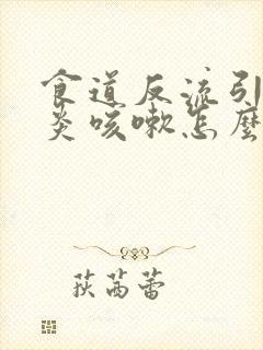 食道反流引起咽炎咳嗽怎么办